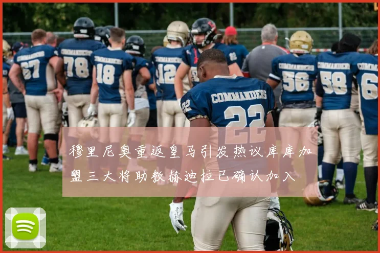 穆里尼奥重返皇马引发热议库库加盟三大将助教赫迪拉已确认加入